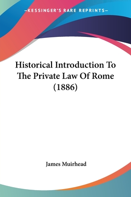 Historical Introduction To The Private Law Of Rome (1886) - Muirhead, James