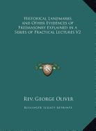 Historical Landmarks and Other Evidences of Freemasonry Explained in a Series of Practical Lectures V2 - Oliver, George, Rev.