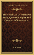 Historical Life Of Joanna Of Sicily, Queen Of Naples And Countess Of Provence V1