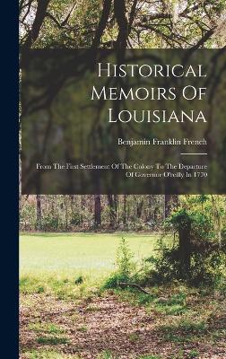 Historical Memoirs Of Louisiana: From The First Settlement Of The Colony To The Departure Of Governor O'reilly In 1770 - French, Benjamin Franklin