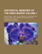 Historical Memoirs Of The Irish Bards: An Historical Essay On The Dress Of The Ancient And Modern Irish, And A Memoir On The Armour And Weapons Of The Irish