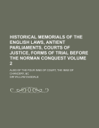 Historical Memorials Of The English Laws, Antient Parliaments, Courts Of Justice, Forms Of Trial Before The Norman Conquest: Also Of The Four Inns Of Court, The Inns Of Chancery, &c, Volume 1