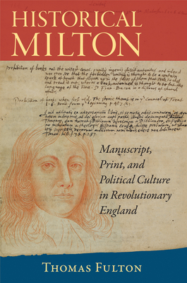 Historical Milton: Manuscript, Print, and Political Culture in Revolutionary England - Fulton, Thomas, Professor