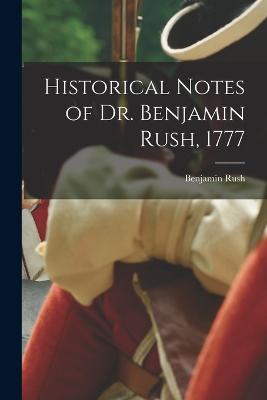 Historical Notes of Dr. Benjamin Rush, 1777 - Rush, Benjamin