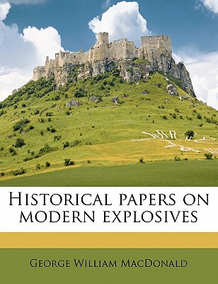 Historical Papers on Modern Explosives - MacDonald, George William