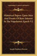 Historical Papers Upon Men and Events of Rare Interest in the Napoleonic Epoch
