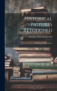 Historical Pictures Retouched: A Volume of Miscellanies