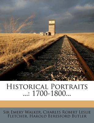 Historical Portraits ...: 1700-1800... - Walker, Emery, Sir, and Walker, Sir Emery, and Charles Robert Leslie Fletcher (Creator)