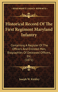 Historical Record of the First Regiment Maryland Infantry: Containing a Register of the Officers and Enlisted Men, Biographies of Deceased Officers, Etc. (1871)