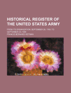 Historical Register of the United States Army: From Its Organization, September 29, 1789, to September 29, 1889