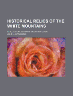 Historical Relics of the White Mountains: Also, a Concise White Mountain Guide