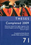 Historical Research for Higher Degrees in the United Kingdom and the Republic of Ireland: Theses Completed 2009 Pt. 71 - Morrell, Emily (Editor), and Wallis, Jennifer (Editor), and Winters, Jane (Editor)