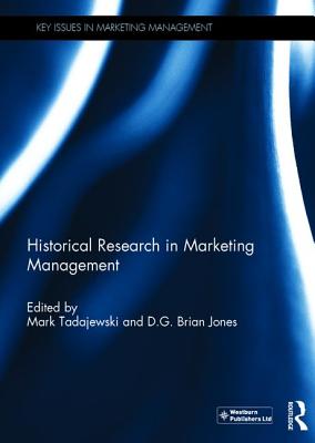 Historical Research in Marketing Management - Tadajewski, Mark (Editor), and Jones, D.G. Brian (Editor)