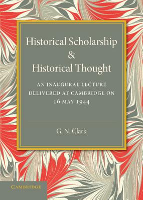 Historical Scholarship and Historical Thought - Clark, G. N.