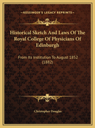 Historical Sketch and Laws of the Royal College of Physicians of Edinburgh: From Its Institution to August 1852 (1882)