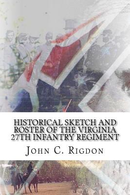 Historical Sketch And Roster Of The Virginia 27th Infantry Regiment - Rigdon, John C