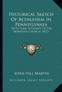 Historical Sketch Of Bethlehem In Pennsylvania: With Some Account Of The Moravian Church (1872)