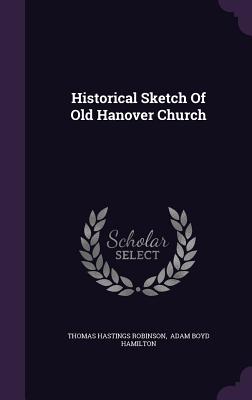 Historical Sketch Of Old Hanover Church - Robinson, Thomas Hastings, and Adam Boyd Hamilton (Creator)