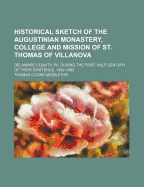 Historical Sketch of the Augustinian Monastery, College and Mission of St. Thomas of Villanova, Delaware County, Pa. During the First Half Century of Their Existence, 1842-1892