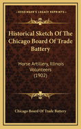 Historical Sketch of the Chicago Board of Trade Battery: Horse Artillery, Illinois Volunteers (1902)