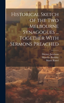 Historical Sketch of the Two Melbourne Synagogues ... Together With Sermons Preached - Rintel, Moses, and Brodzky, Maurice, and Jacobson, Dttner