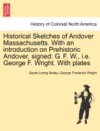 Historical Sketches of Andover Massachusetts. With an introduction on Prehistoric Andover, signed: G. F. W., i.e. George F. Wright. With plates