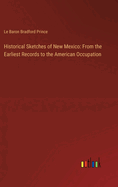 Historical Sketches of New Mexico: From the Earliest Records to the American Occupation