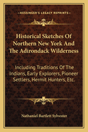 Historical Sketches of Northern New York and the Adirondack Wilderness: Including Traditions