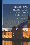 Historical Sketches of O'Connell and His Friends; Including Rt. Rev. Drs. Doyle and Milner-Thomas Moore-John Lawless-Thomas Furlong-Richard Lalor Shiel-Thomas Steele-Counsellor Bric-Thomas Addis Emmet- William Cobbett-Sir Michael O'Loghlen, Etc., Etc...