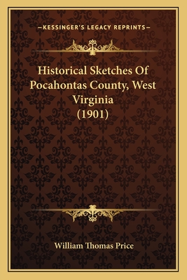 Historical Sketches Of Pocahontas County, West Virginia (1901) - Price, William Thomas