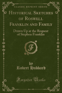 Historical Sketches of Roswell Franklin and Family: Drawn Up at the Request of Stephen Franklin (Classic Reprint)
