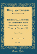 Historical Sketches of Statesmen Who Flourished in the Time of George III, Vol. 2 of 2: Second Series (Classic Reprint)