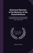 Historical Sketches of the Missions of the United Brethren: For Propagating the Gospel Among the Heathen, From Their Commencement to the Present Time