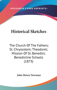 Historical Sketches: The Church Of The Fathers; St. Chrysostom; Theodoret; Mission Of St. Benedict; Benedictine Schools (1873)