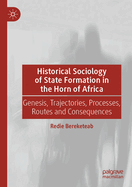 Historical Sociology of State Formation in the Horn of Africa: Genesis, Trajectories, Processes, Routes and Consequences