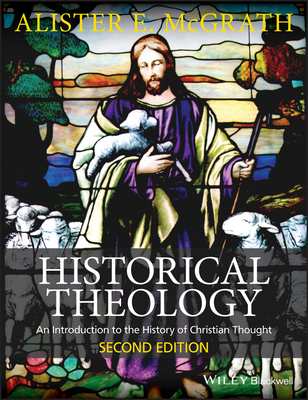 Historical Theology: An Introduction to the History of Christian Thought - McGrath, Alister E, Professor