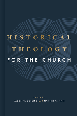 Historical Theology for the Church - Duesing, Jason G (Editor), and Finn, Nathan A (Editor)