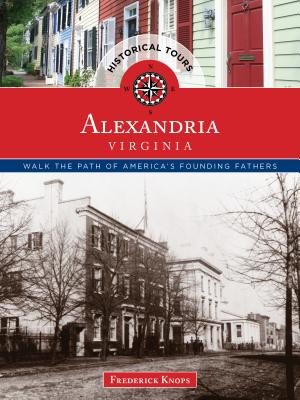 Historical Tours Alexandria, Virginia: Walk the Path of America's Founding Fathers - Knops, Frederick