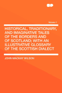 Historical, Traditionary, and Imaginative Tales of the Borders and of Scotland; With an Illustrative Glossary of the Scottish Dialect