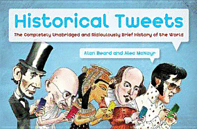 Historical Tweets: The Completely Unabridged and Ridiculously Brief History of the World