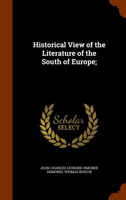 Historical view of the literature of the south of Europe - Sismondi, Jean-Charles-Leonard Simonde (Creator)