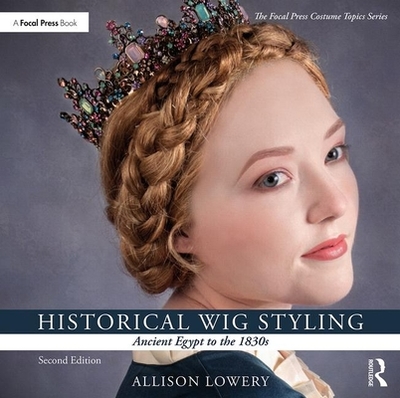 Historical Wig Styling: Ancient Egypt to the 1830s - Lowery, Allison
