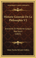 Historie Generale de La Philosophie V2: Ancienne Et Moderne Jusqu'a Nos Jours (1835)