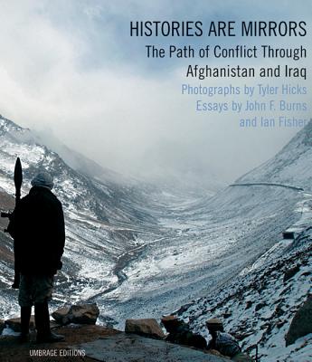 Histories Are Mirrors: The Path of Conflict Through Afghanistan and Iraq - Hicks, Tyler (Photographer), and Burns, John F (Text by), and Fisher, Ian (Text by)