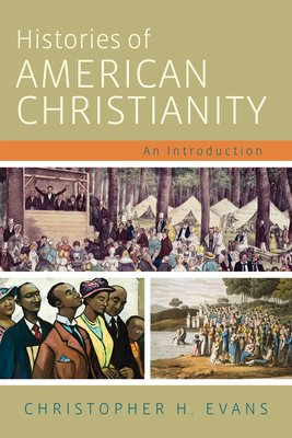 Histories of American Christianity: An Introduction - Evans, Christopher H
