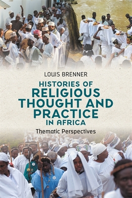 Histories of Religious Thought and Practice in Africa: Thematic Perspectives - Brenner, Louis, Professor