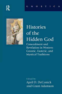 Histories of the Hidden God: Concealment and Revelation in Western Gnostic, Esoteric, and Mystical Traditions