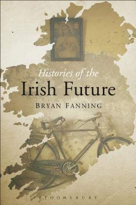 Histories of the Irish Future - Fanning, Bryan