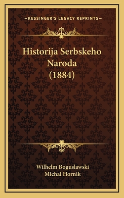 Historija Serbskeho Naroda (1884) - Boguslawski, Wilhelm, and Hornik, Michal