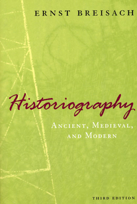 Historiography: Ancient, Medieval, and Modern, Third Edition - Breisach, Ernst